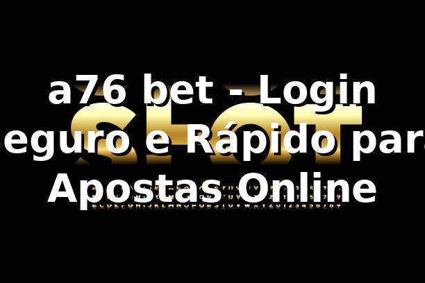 a76 bet - Login Seguro e Rápido para Apostas Online 1 a76 bet - Login Seguro e Rápido para Apostas Online