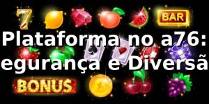 Plataforma no a76: Segurança e Diversão ⭐